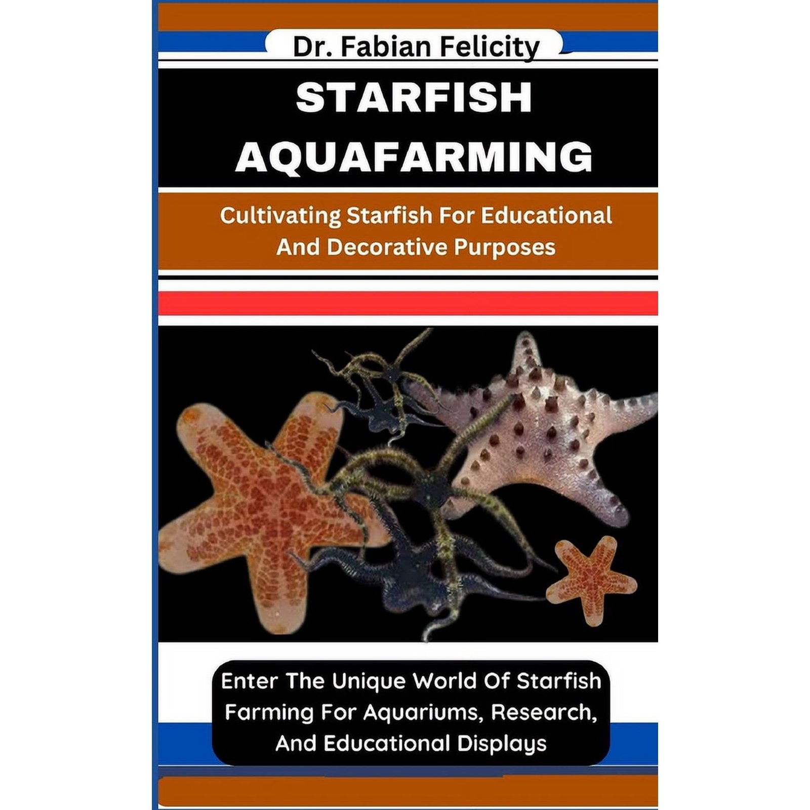 Starfish Aquafarming: Cultivating Starfish For Educational And Decorative Purposes: Enter The Unique World Of Starfish Farming For Aquariums, Research, And Educational Displays (Paperback)