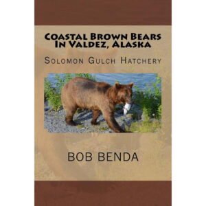 Coastal Brown Bears in Valdez, Alaska Coastal Brown Bears In Valdez, Alaska: Solomon Gulch Hatchery, Book 2, (Paperback)